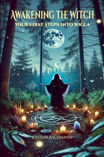 Awakening the Witch Your First Steps Into Wicca von Johann Bachmann