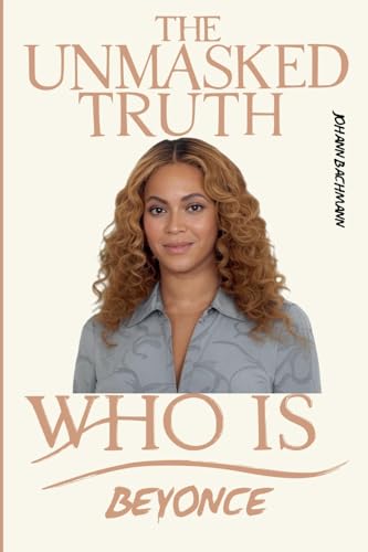 Beyoncé: Unmasked Truth Beyoncé: Unmasked Truth von Johann Bachmann