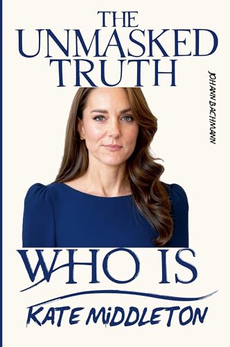 Kate Middleton: Unmasked Truth von Johann Bachmann