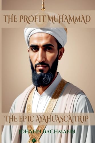 The Profit Muhammad: The Epic Ayahuasca Trip von Johann Bachmann