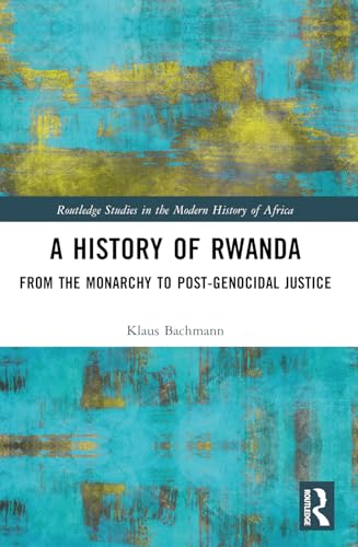 A History of Rwanda: From the Monarchy to Post-Genocidal Justice (Routledge Studies in the Modern History of Africa) von Routledge