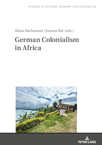 German Colonialism in Africa (Studies in History, Memory and Politics, Band 46)