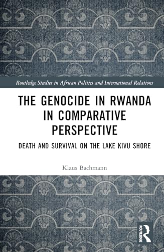 The Genocide in Rwanda in Comparative Perspective: Death and Survival on the Lake Kivu Shore (Routledge Studies in African Politics and International Rela) von Routledge