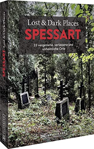 Bruckmann Dark Tourism Guide – Lost & Dark Places Spessart: 33 vergessene, verlassene und unheimliche Orte von Bruckmann Verlag GmbH