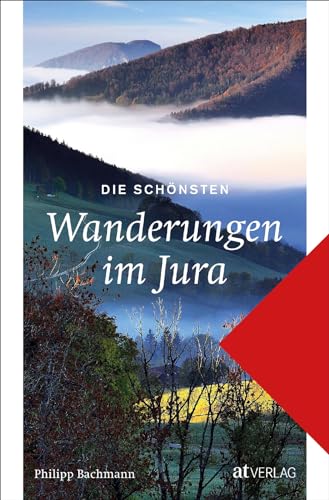 Die schönsten Wanderungen im Jura: Das Wanderbuch mit Streifzügen durch den facettenreichen Jura. Mit Kartenmaterial und Angaben zu Sehenswürdigkeiten, Unterkunft und Verpflegung von AT Verlag