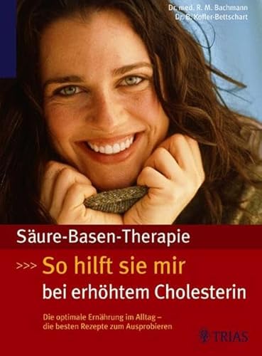 Säure-Basen-Therapie: So hilft sie mir bei erhöhtem Cholesterin: Die optimale Ernährung im Alltag - die besten Rezepte zum Ausprobieren von TRIAS