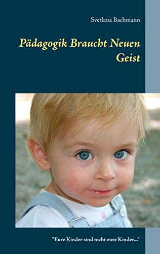 Pädagogik braucht neuen Geist: "Eure Kinder sind nicht eure Kinder ..."
