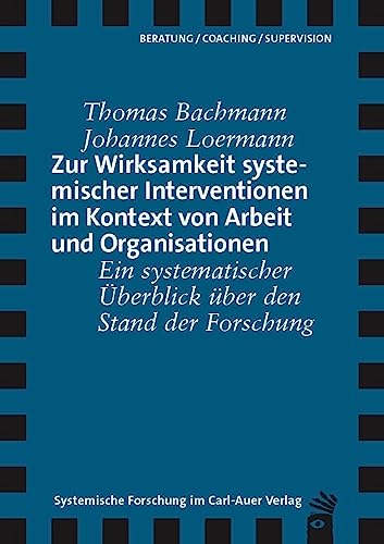 Zur Wirksamkeit systemischer Interventionen im Kontext von Arbeit und Organisationen: Ein systematischer Überblick über den Stand der Forschung (Verlag für systemische Forschung)