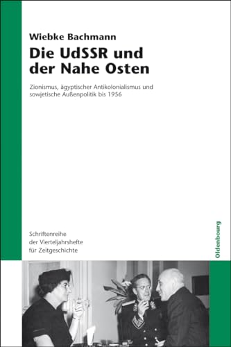 Die UdSSR und der Nahe Osten: Zionismus, ägyptischer Antikolonialismus und sowjetische Außenpolitik bis 1956 (Schriftenreihe der Vierteljahrshefte für Zeitgeschichte, 102, Band 102) von Walter de Gruyter