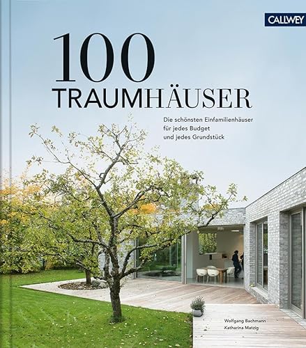 100 Traumhäuser: Die schönsten Einfamilienhäuser für jedes Budget und jedes Grundstück von Callwey GmbH