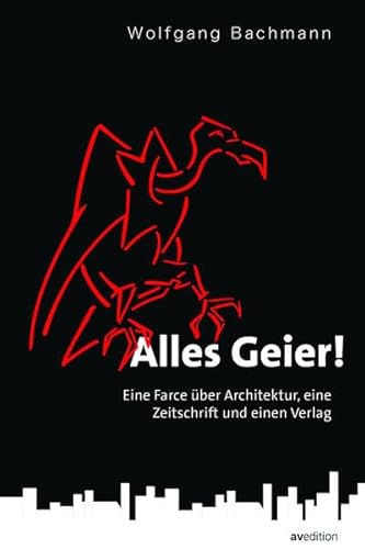 Alles Geier!: Eine Farce über Architektur, eine Zeitschrift und einen Verlag Alles Geier!: Eine Farce über Architektur, eine Zeitschrift und einen Verlag