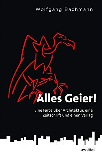 Alles Geier!: Eine Farce über Architektur, eine Zeitschrift und einen Verlag