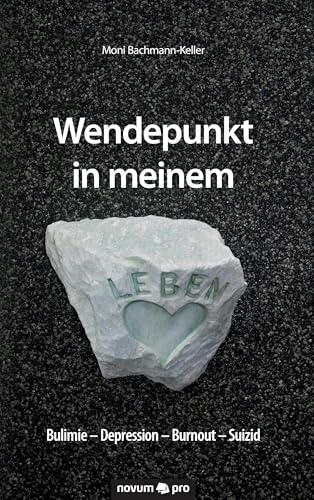 Wendepunkt in meinem Leben: Bulimie - Depression - Burnout - Suizid Wendepunkt in meinem Leben: Bulimie - Depression - Burnout - Suizid von Novum Pro