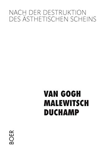 Nach der Destruktion des ästhetischen Scheins: van Gogh - Malewitsch - Duchamp (Texte zur Kunst)