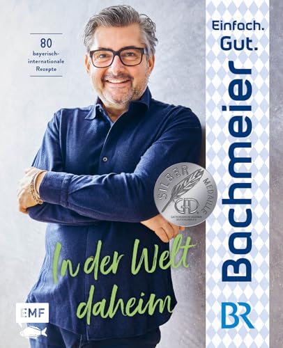 Einfach. Gut. Bachmeier. – In der Welt daheim: 80 bayerische Rezepte international inspiriert von Edition Michael Fischer / EMF Verlag