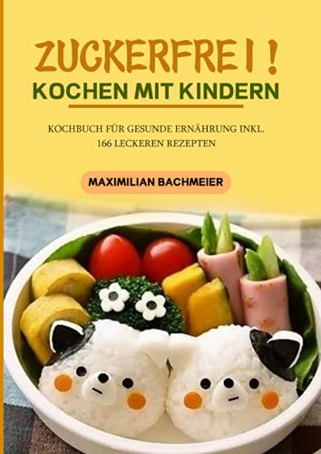 Zuckerfrei! Kochen mit Kindern: Kochbuch für gesunde Ernährung Inkl. 166 leckeren Rezepten von Neopubli GmbH