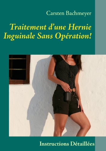 Traitement d¿une Hernie Inguinale Sans Opération!: Instructions Détaillées