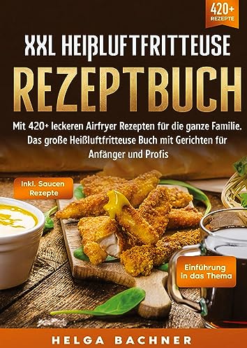 XXL Heißluftfritteuse Rezeptbuch: Mit 420+ leckeren Airfryer Rezepten für die ganze Familie. Das große Heißluftfritteuse Buch mit Gerichten für Anfänger und Profis von tredition
