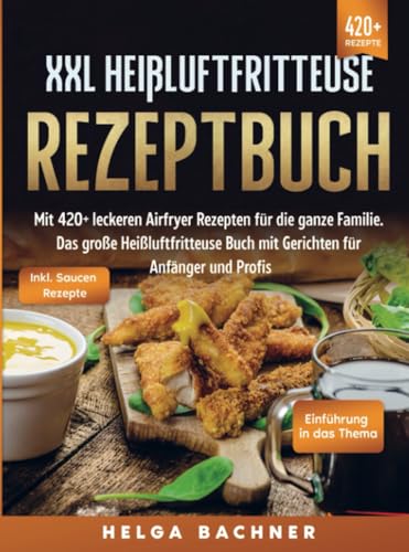 XXL Heißluftfritteuse Rezeptbuch: Mit 420+ leckeren Airfryer Rezepten für die ganze Familie. Das große Heißluftfritteuse Buch mit Gerichten für Anfänger und Profis von Bookmundo