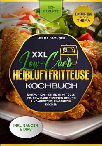 XXL Low-Carb Heißluftfritteuse Kochbuch: Einfach los frittiert! Mit über 212+ Low Carb Rezepten gesund und abwechslungsreich kochen von Independently published