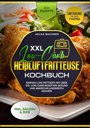 XXL Low-Carb Heißluftfritteuse Kochbuch: Einfach los frittiert! Mit über 212+ Low Carb Rezepten gesund und abwechslungsreich kochen