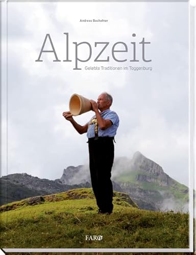 Alpzeit: Gelebte Traditionen im Toggenburg von Fona; Faro