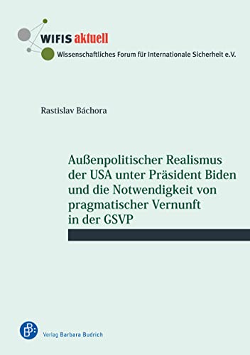 Außenpolitischer Realismus der USA unter Präsident Biden und die Notwendigkeit von pragmatischer Vernunft in der GSVP (WIFIS-aktuell) von Verlag Barbara Budrich