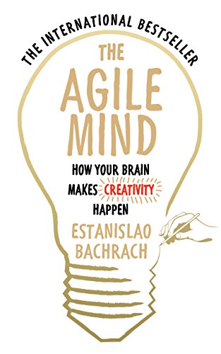 The Agile Mind: How Your Brain Makes Creativity Happen