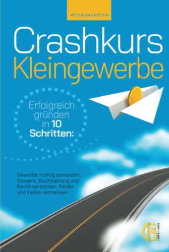 Crashkurs Kleingewerbe - Erfolgreich gründen in 10 Schritten: Gewerbe richtig anmelden, Steuern, Buchhaltung und Recht verstehen, Fehler und Fallen vermeiden von Geld & Münze Verlag