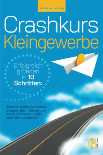 Crashkurs Kleingewerbe - Erfolgreich gründen in 10 Schritten: Gewerbe richtig anmelden, Steuern, Buchhaltung und Recht verstehen, Fehler und Fallen vermeiden von Geld & Münze Verlag