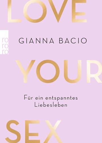 Love Your Sex: Für ein entspanntes Liebesleben von Rowohlt Taschenbuch