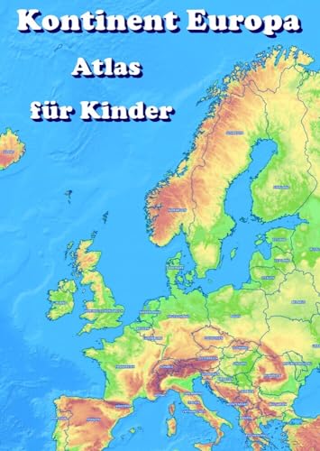 Kontinent Europa geographischer Atlas für Kinder: Entdecke die Vielfalt Europas (Länder, Hauptstädte, Flüsse, Berge, Seen, Flaggen) mit diesem kinderfreundlichen Atlas (Europa Atlas)