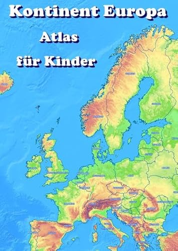 Kontinent Europa geographischer Atlas für Kinder: Entdecke die Vielfalt Europas (Länder, Hauptstädte, Flüsse, Berge, Seen, Flaggen) mit diesem kinderfreundlichen Atlas (Europa Atlas)