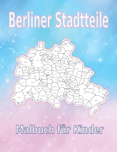 Stadtkarte Berliner Stadtteile, Bezirke und Ortsteile: Ausmalbuch für Kinder ab 6 Jahre, Geografie Berlin für Mädchen und Jungen (Stadkarte Deutsche Städte)