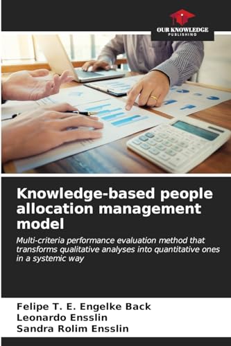 Knowledge-based people allocation management model: Multi-criteria performance evaluation method that transforms qualitative analyses into quantitative ones in a systemic way von Our Knowledge Publishing
