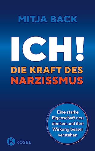 Ich! Die Kraft des Narzissmus: Eine starke Eigenschaft neu denken und ihre Wirkung besser verstehen von Kösel-Verlag