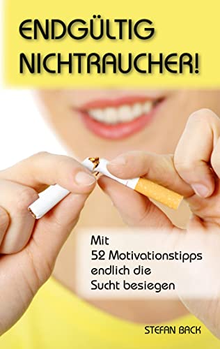 Endgültig Nichtraucher!: Mit 52 Motivationstipps endlich die Sucht besiegen