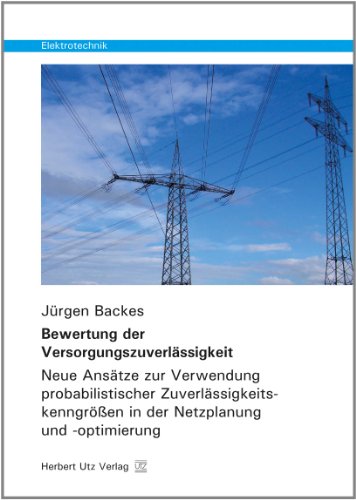 Bewertung der Versorgungszuverlässigkeit: Neue Ansätze zur Verwendung probabilistischer Zuverlässigkeitskenngrößen in der Netzplanung und -optimierung (Elektrotechnik) von utzverlag GmbH