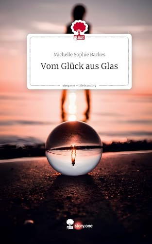 Vom Glück aus Glas. Life is a Story - story.one