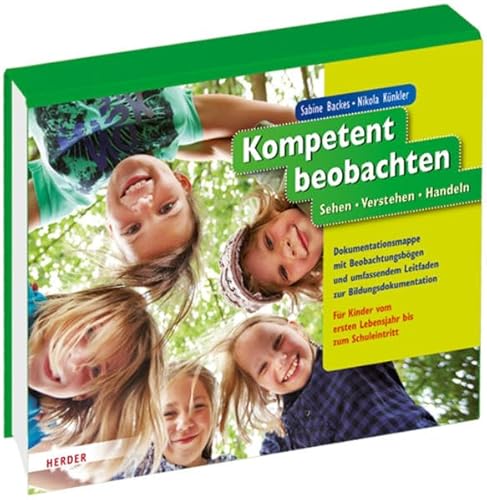 Kompetent beobachten: Sehen - Verstehen - Handeln. Dokumentationsmappe mit Beobachtungsbögen und umfassendem Leitfaden zur Bildungsdokumentation. Für Kinder vom ersten Lebensjahr bis zum Schuleintritt