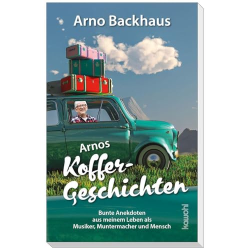 Arnos Koffergeschichten: Bunte Anekdoten aus meinem Leben als Musiker, Muntermacher und Mensch