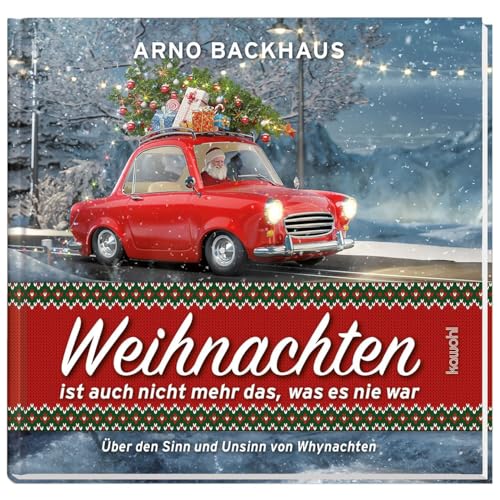 Weihnachten ist auch nicht mehr das, was es noch nie war: Über den Sinn und Unsinn von Whynachten Weihnachten ist auch nicht mehr das, was es noch nie war: Über den Sinn und Unsinn von Whynachten