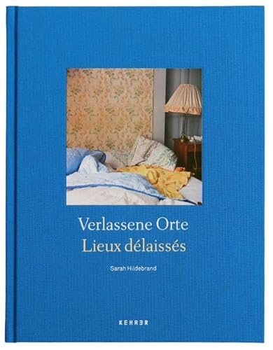 Sarah Hildebrand: VERLASSENE ORTE / LIEUX DÉLAISSÉS