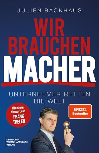 Wir brauchen Macher: Unternehmer retten die Welt. Die Erfolgsgeheimnisse der Milliardäre und Innovatoren. Für Aufsteiger, Gründer, Investoren, Selbstständige und Umsetzer. von "Deutscher Wirtschaftsbuch Verlag"