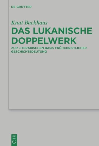 Das lukanische Doppelwerk: Zur literarischen Basis frühchristlicher Geschichtsdeutung (Beihefte zur Zeitschrift für die neutestamentliche Wissenschaft, 240, Band 240)