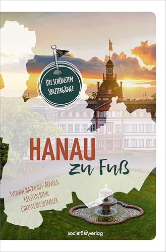 Hanau zu Fuß: Die schönsten Spaziergänge: Die schönsten Spaziergänge | Reiseführer durch die Stadt der Brüder Grimm Hanau zu Fuß: Die schönsten Spaziergänge: Die schönsten Spaziergänge | Reiseführer durch die Stadt der Brüder Grimm von Societäts-Verlag