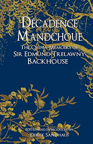 Decadence Mandchoue: The China Memoirs of Sir Edmund Trelawny Backhouse