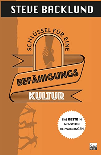 Schlüssel für eine Befähigungskultur: Das Beste in Menschen hervorbringen von Grain Press Verlag GmbH