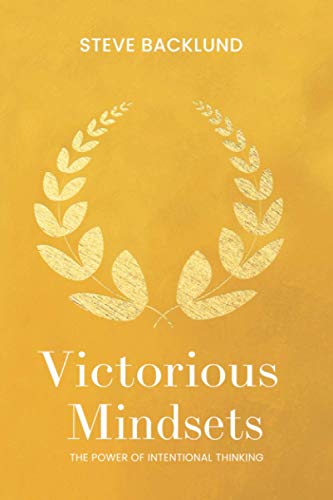 Victorious Mindsets: The Power of Intentional Thinking von Steve Backlund