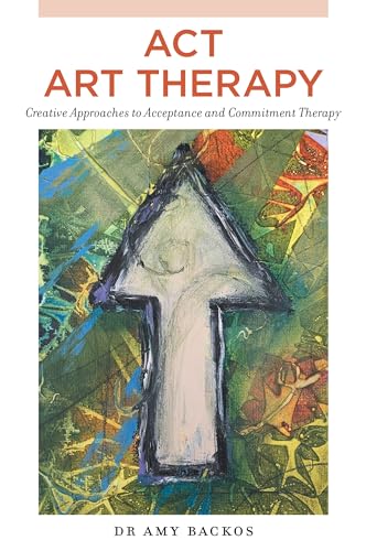 ACT Art Therapy: Creative Approaches to Acceptance and Commitment Therapy von Jessica Kingsley Publishers